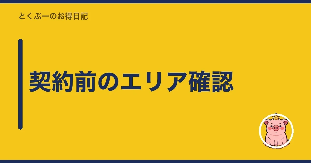 契約前のエリア確認|とくぶー