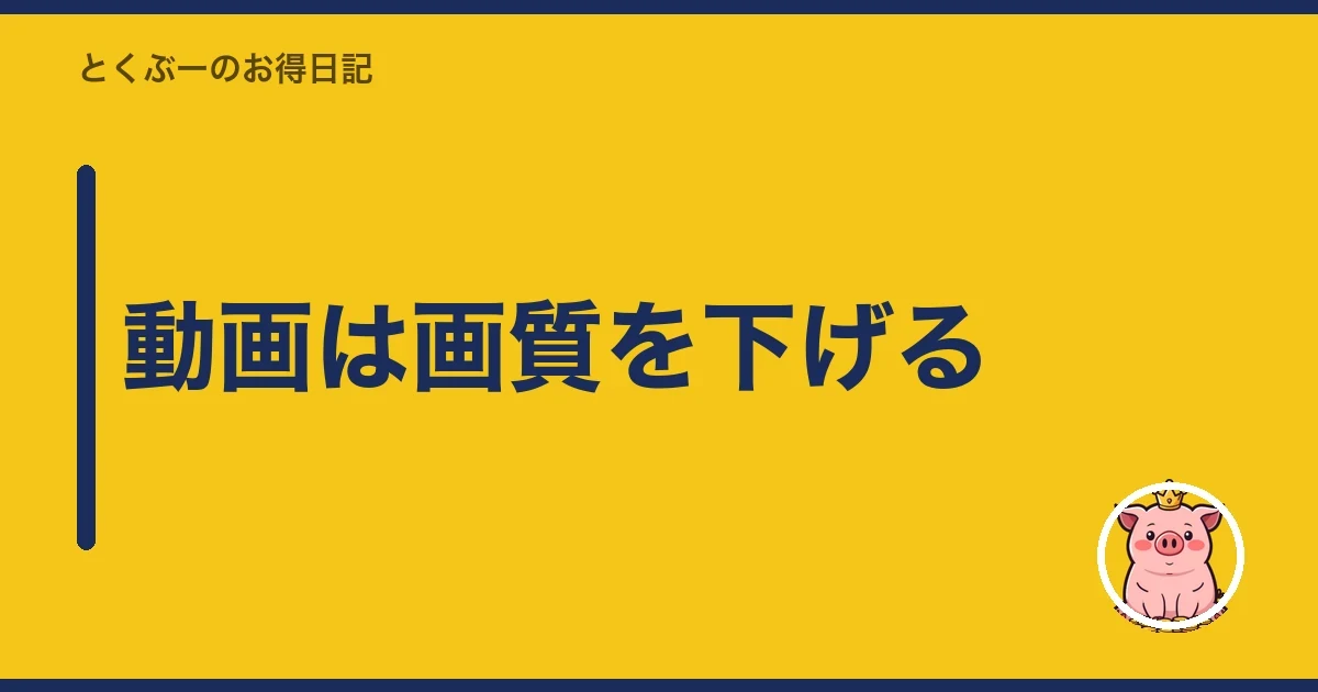 動画は画質を下げる｜とくぶー