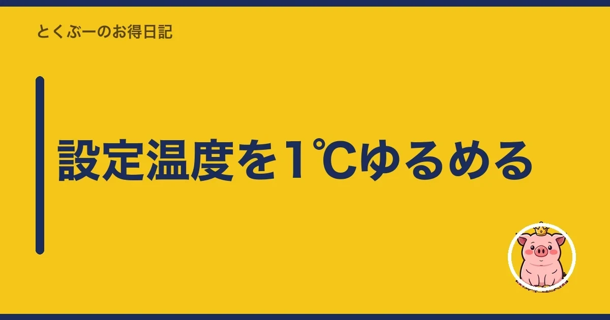 設定温度を1℃ゆるめる|とくぶー