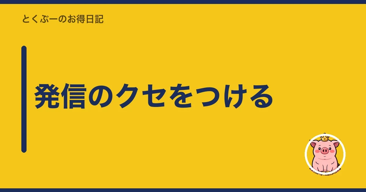 発信のクセをつける｜とくぶー
