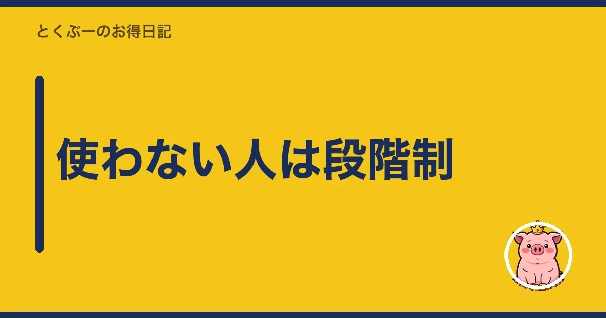 使わない人は段階制｜とくぶー