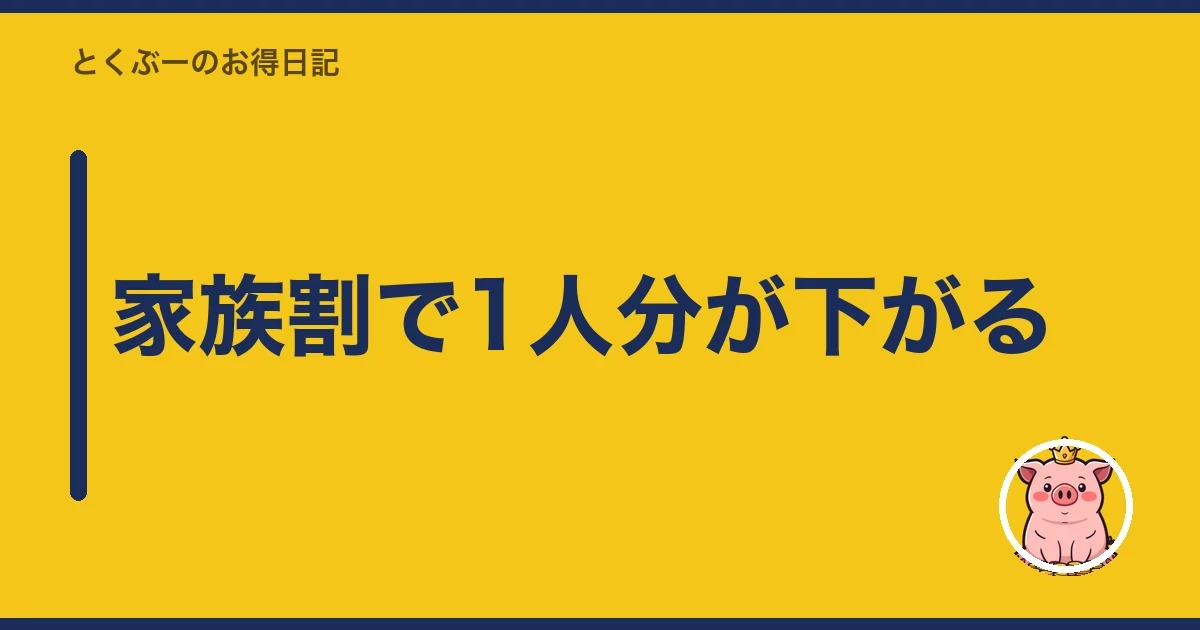 家族割で1人分が下がる｜とくぶー