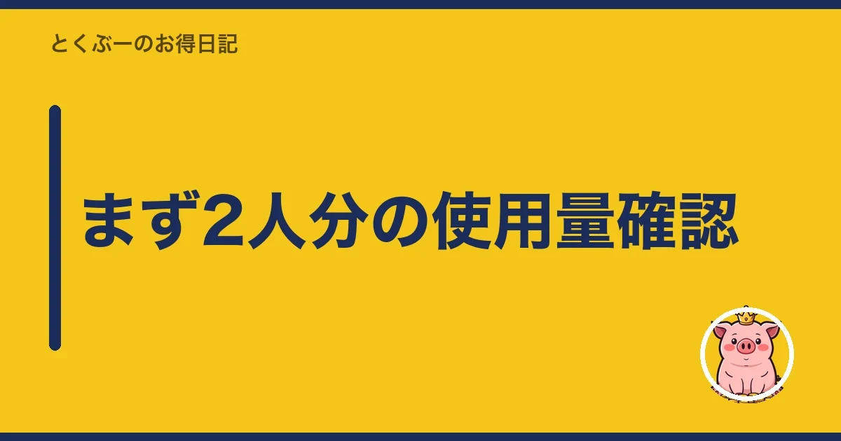 まず2人分の使用量確認｜とくぶー