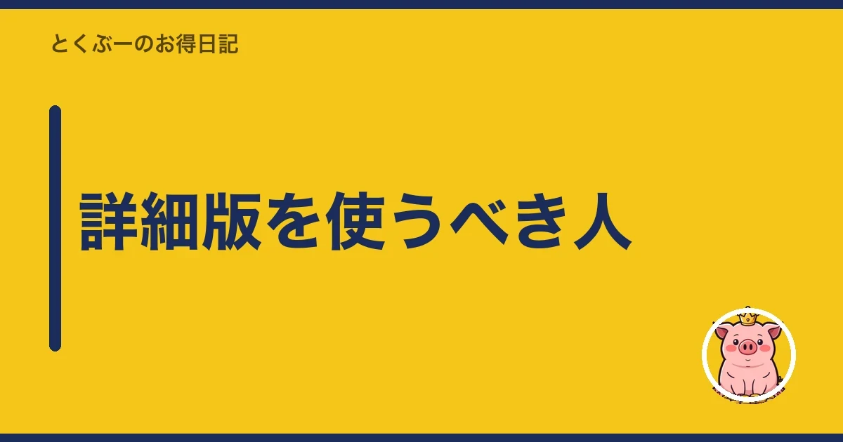 詳細版を使うべき人｜とくぶー