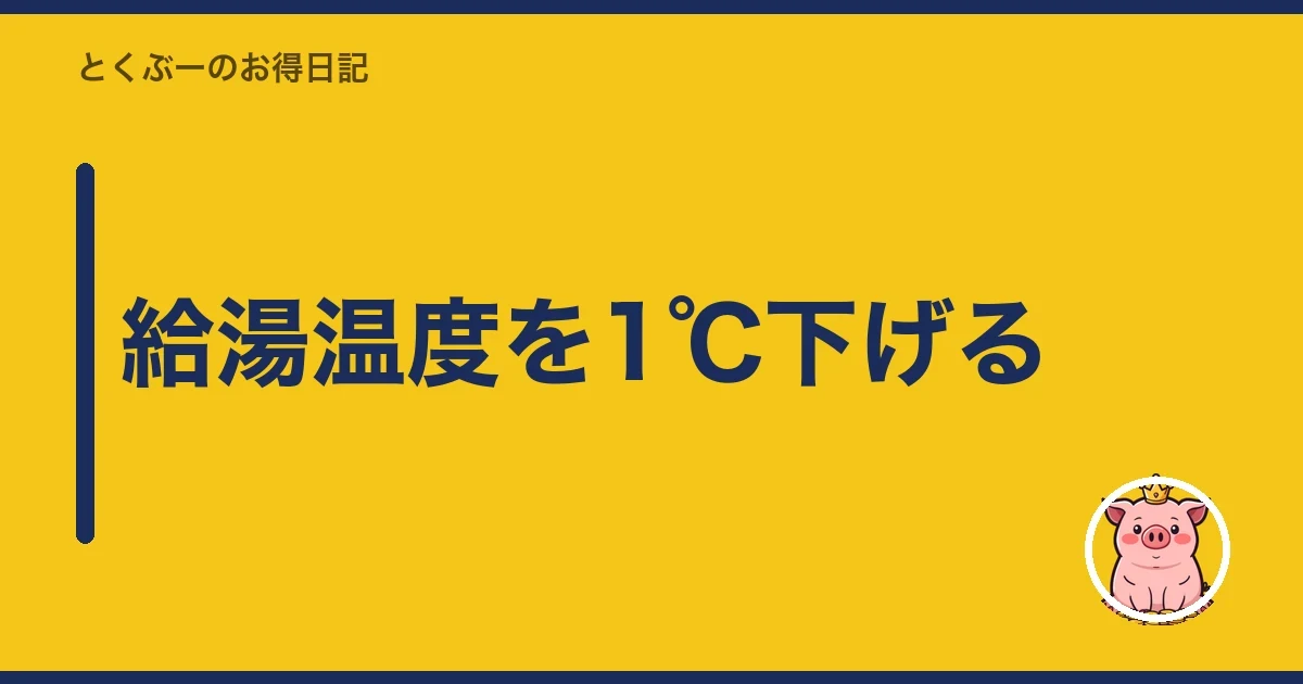 給湯温度を1℃下げる｜とくぶー