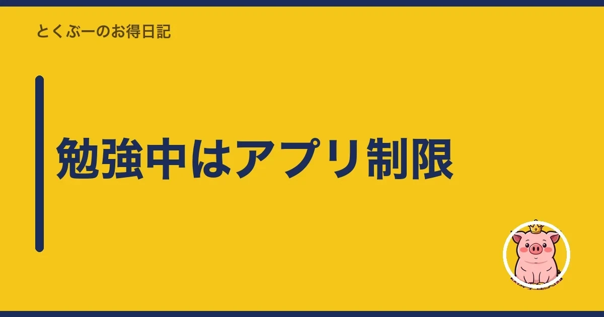 勉強中はアプリ制限｜とくぶー