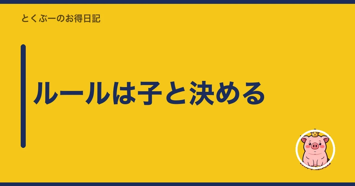 ルールは子と決める｜とくぶー