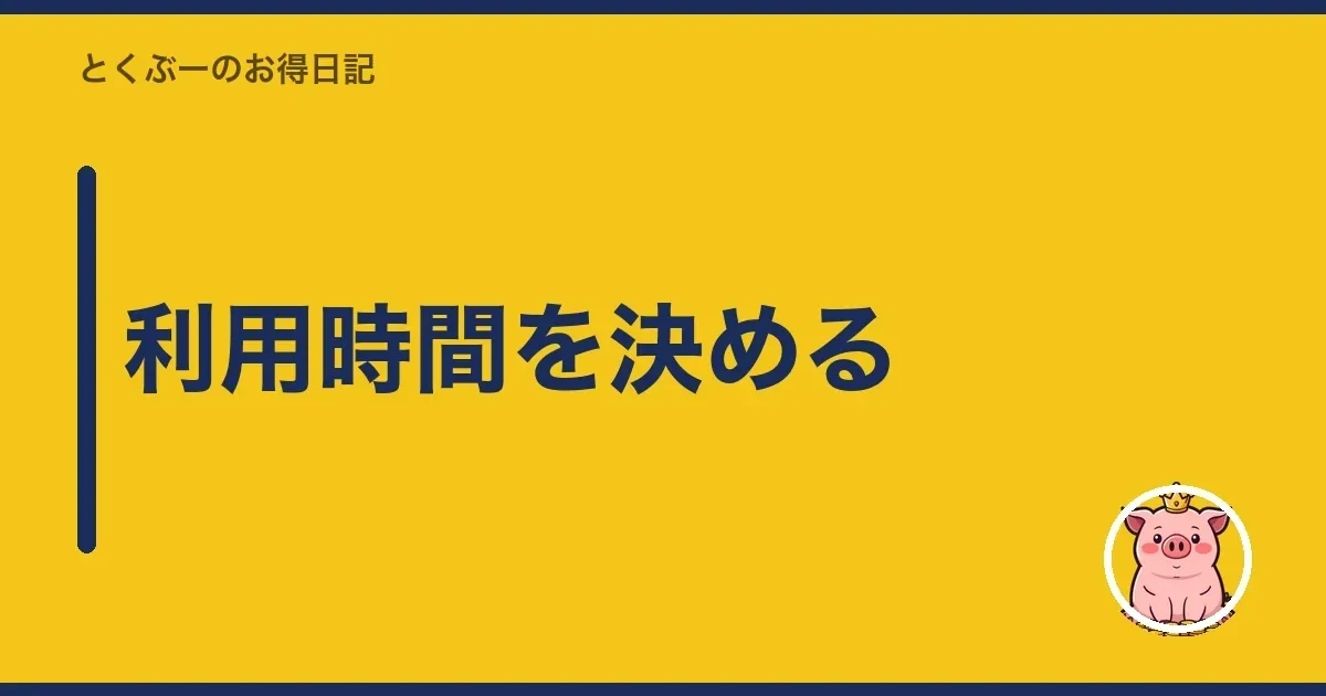利用時間を決める｜とくぶー
