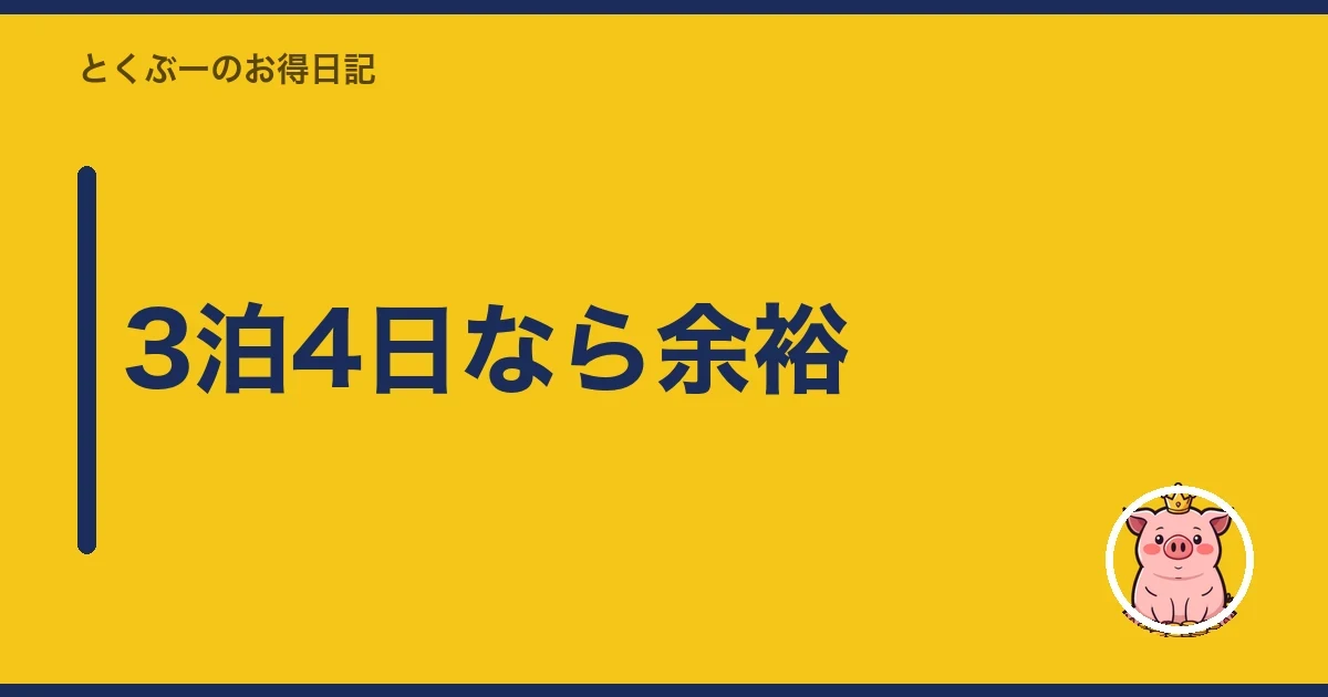 3泊4日なら余裕|とくぶー