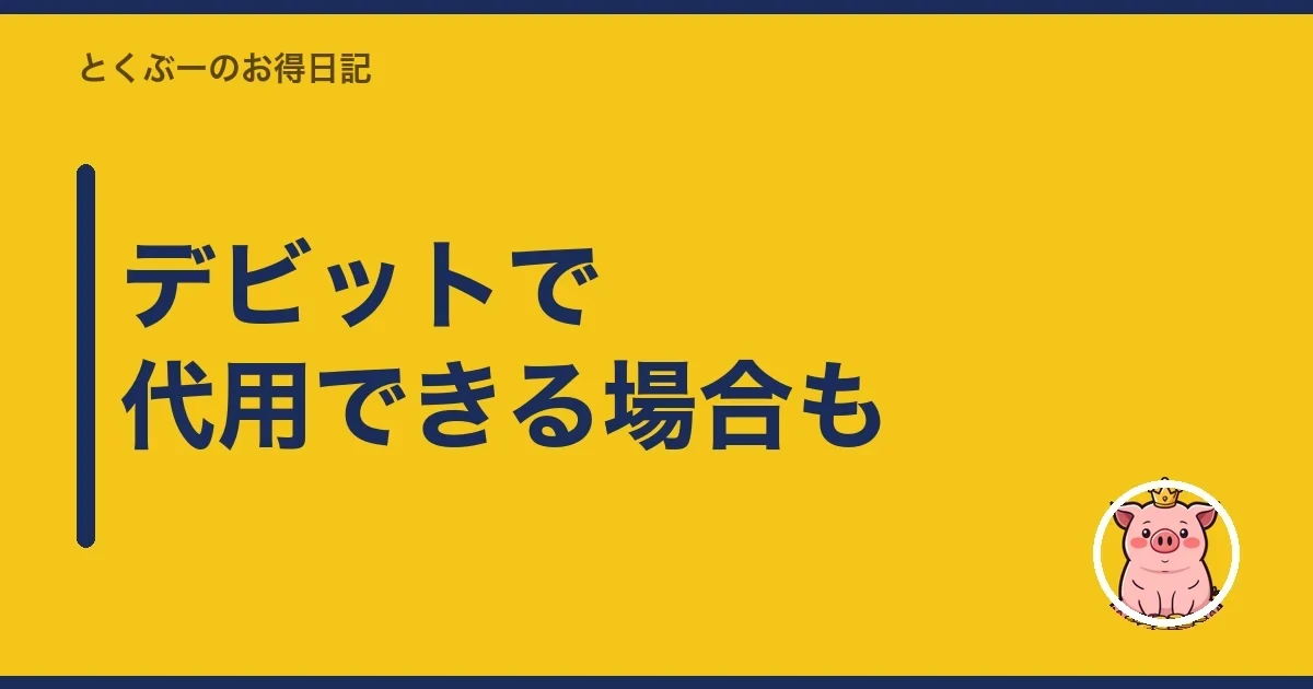 デビットで代用できる場合も|とくぶー