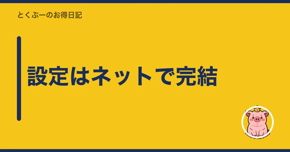 設定はネットで完結｜とくぶー