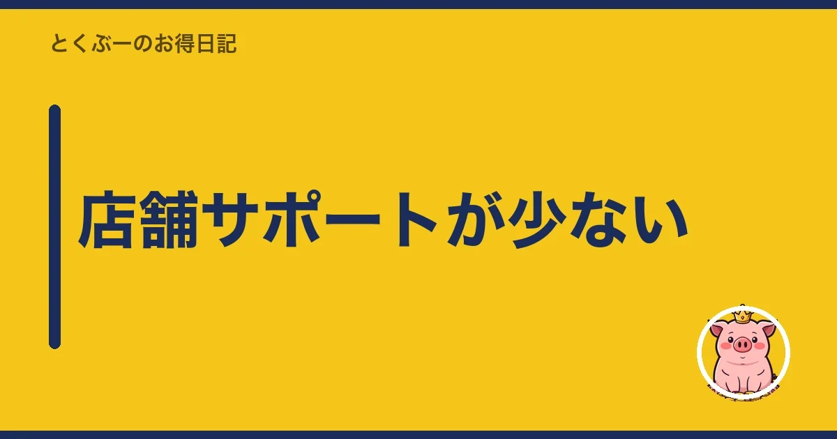 店舗サポートが少ない｜とくぶー