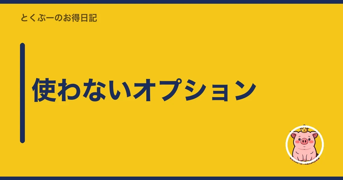 使わないオプション｜とくぶー