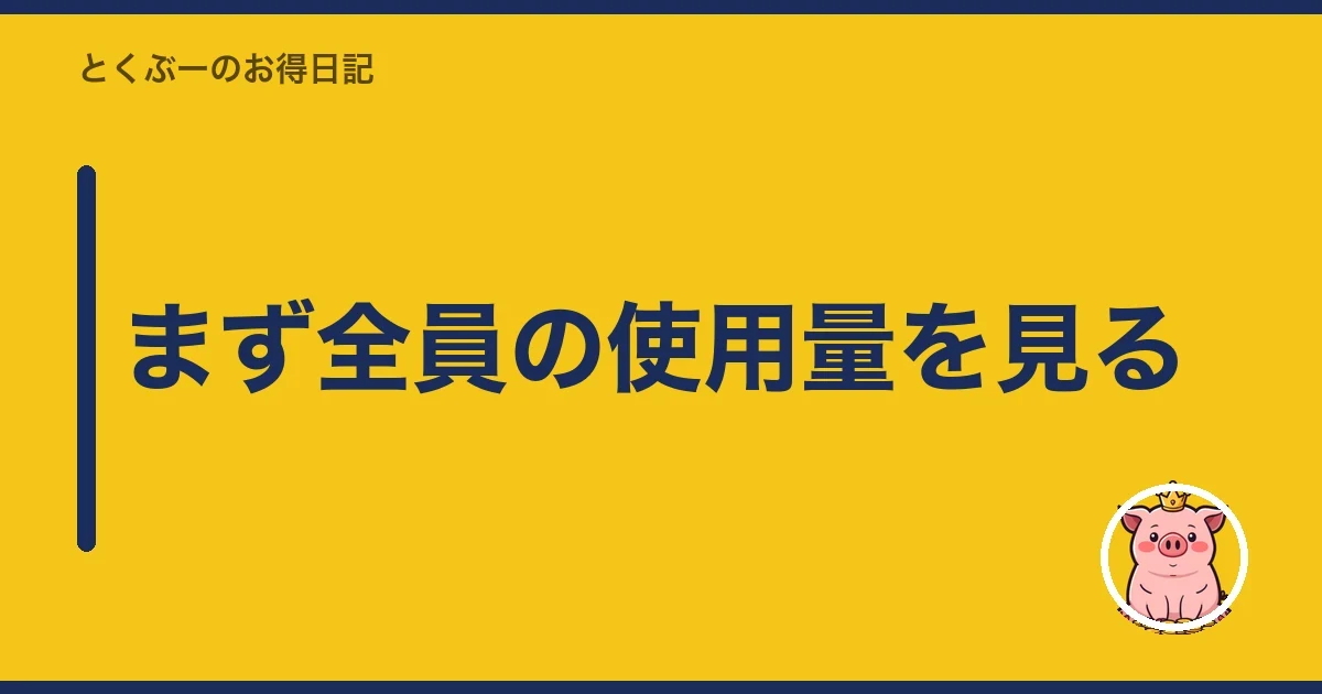 まず全員の使用量を見る｜とくぶー