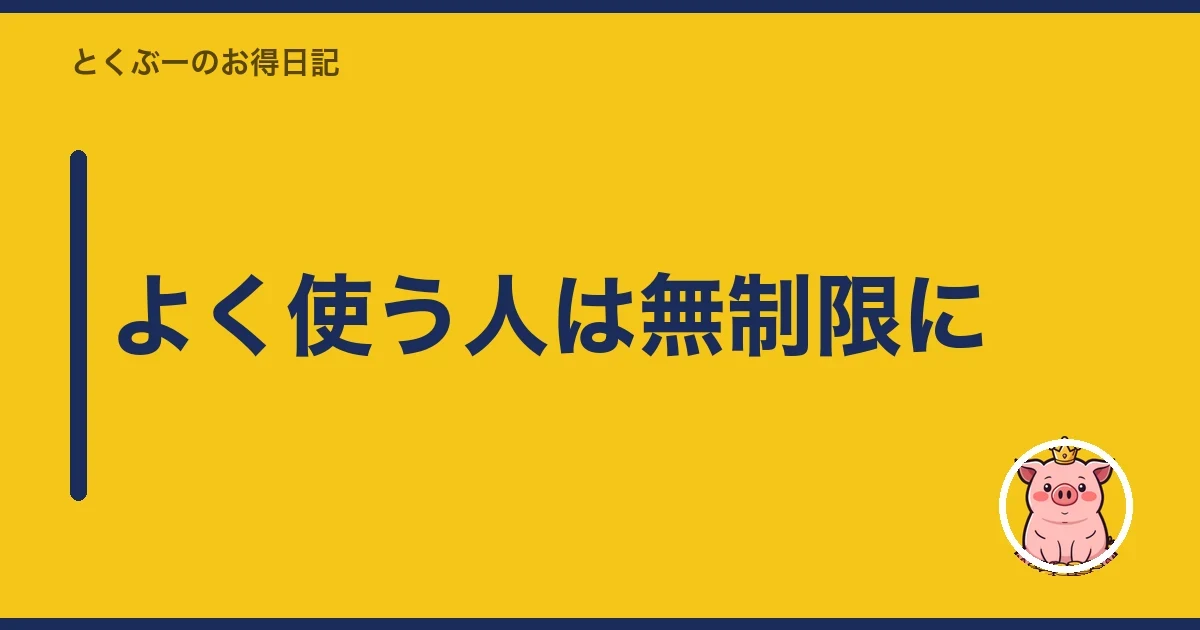 よく使う人は無制限に｜とくぶー