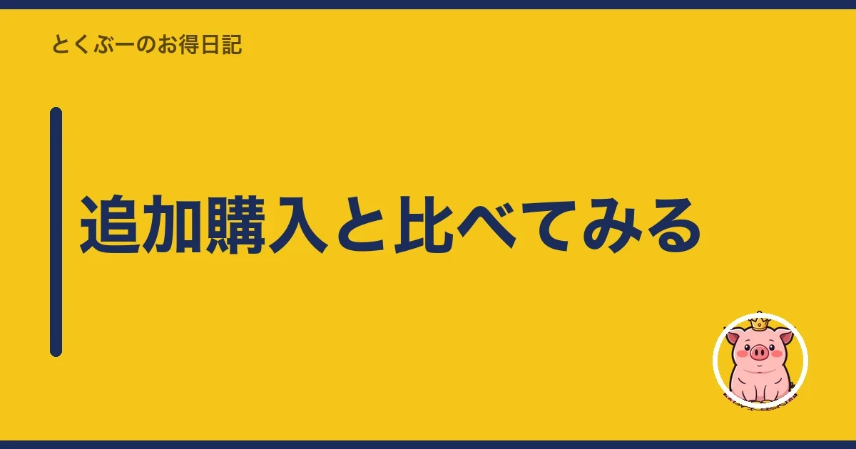追加購入と比べてみる｜とくぶー