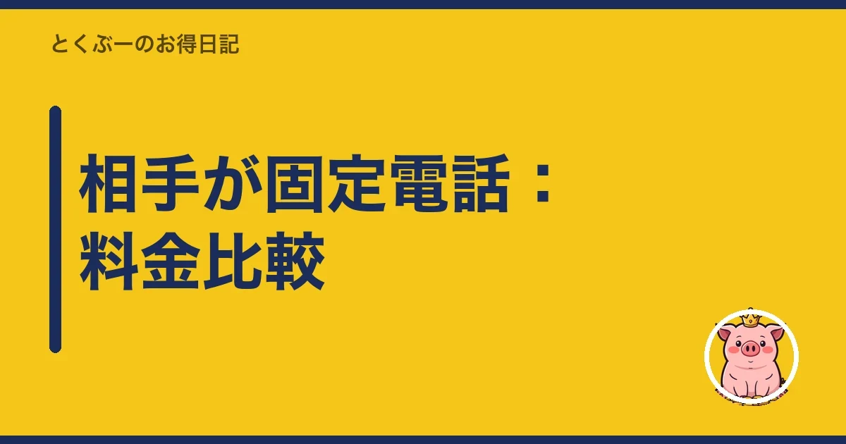 相手が固定電話：料金比較｜とくぶー