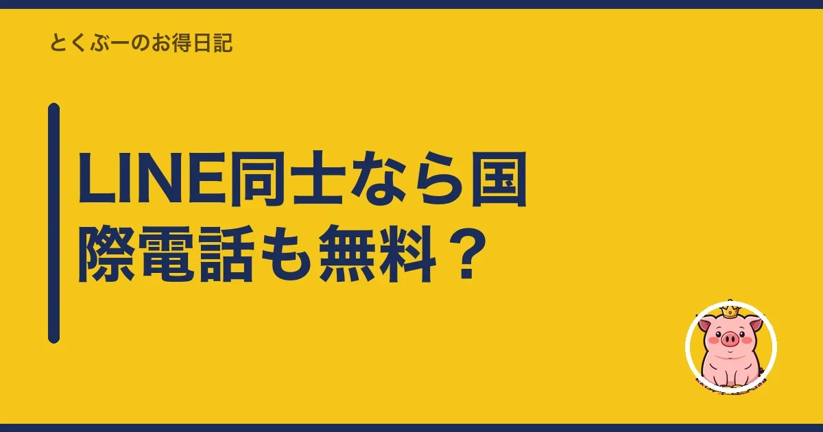 LINE同士なら国際電話も無料？｜とくぶー