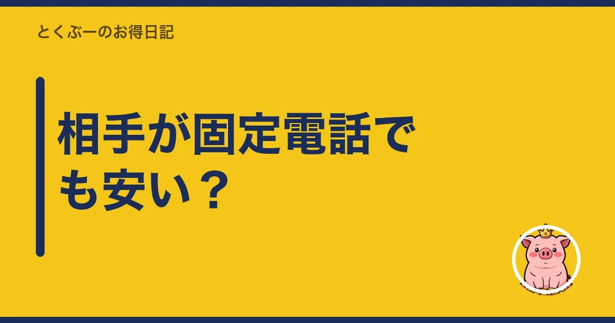 相手が固定電話でも安い？｜とくぶー