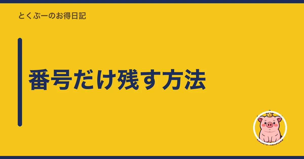 番号だけ残す方法｜とくぶー