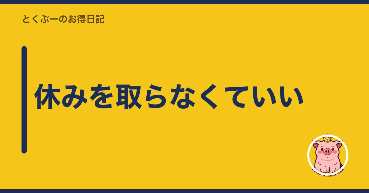 休みを取らなくていい｜とくぶー