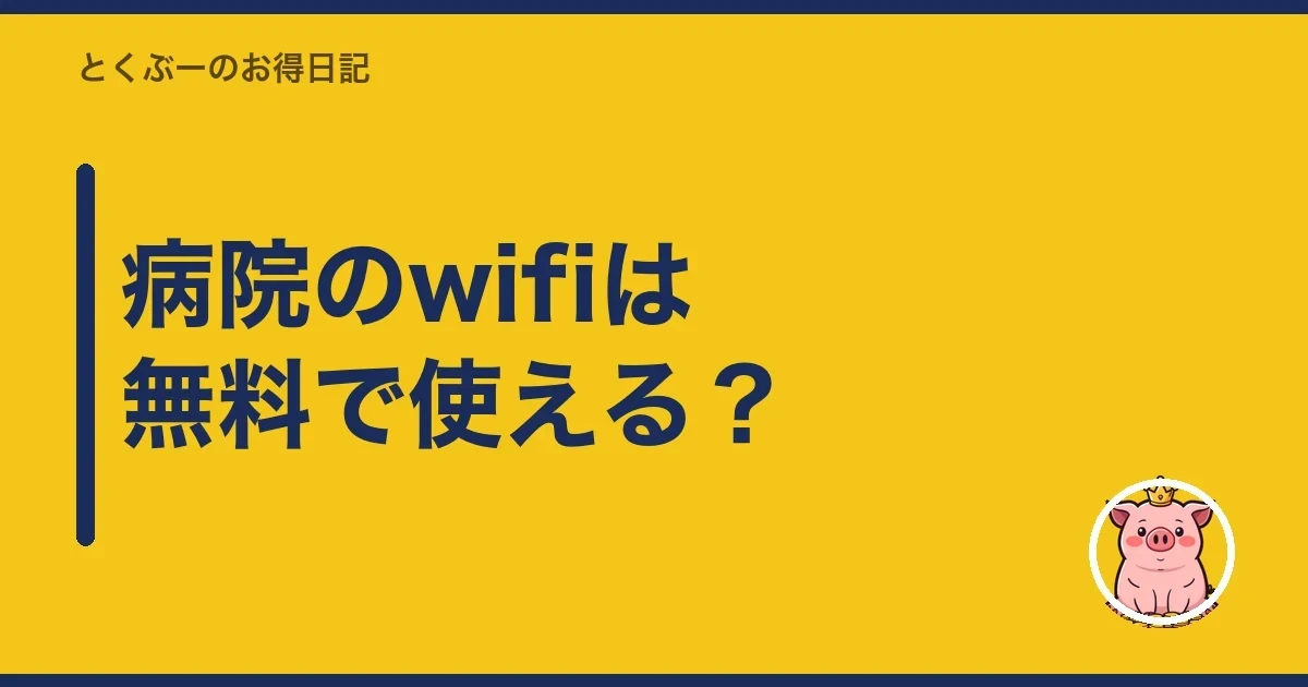 病院のwifiは無料で使える？｜とくぶー