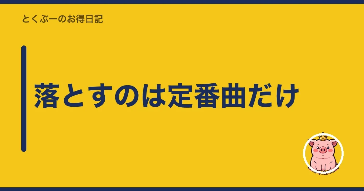 落とすのは定番曲だけ｜とくぶー
