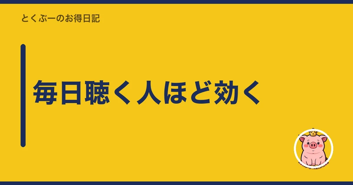 毎日聴く人ほど効く｜とくぶー