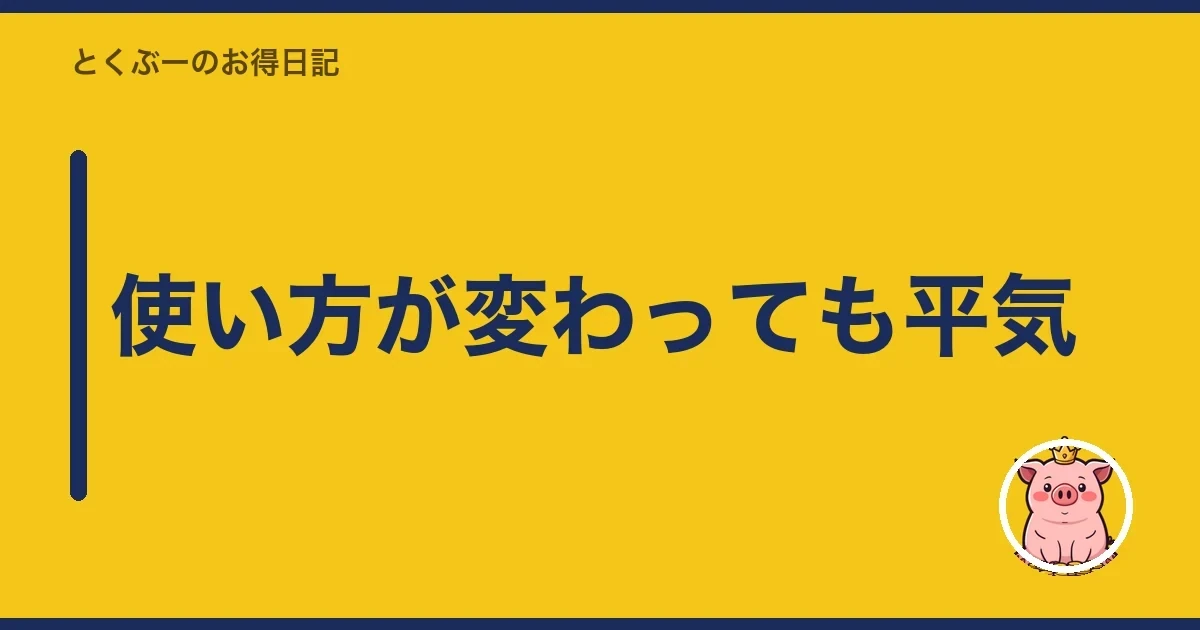 使い方が変わっても平気|とくぶー