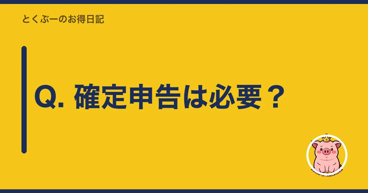 Q. 確定申告は必要？｜とくぶー