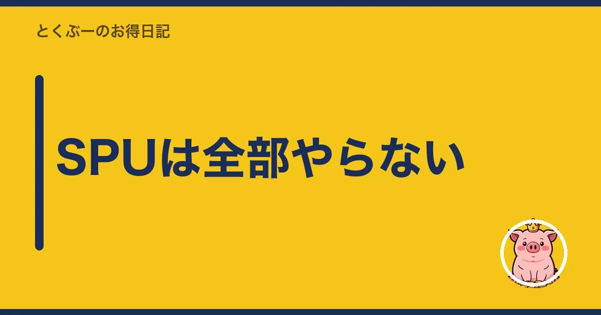 SPUは全部やらない｜とくぶー