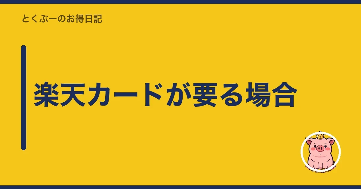 楽天カードが要る場合｜とくぶー