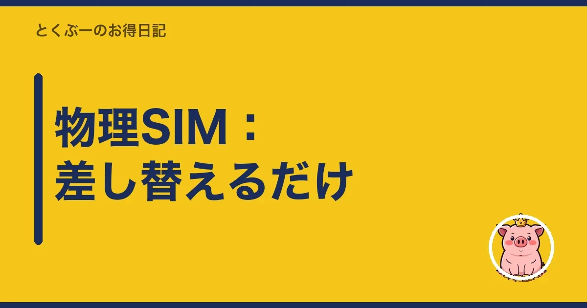 物理SIM：差し替えるだけ｜とくぶー