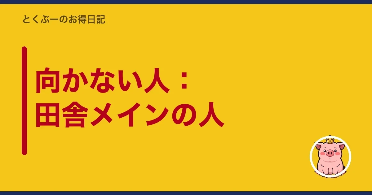 向かない人：田舎メインの人｜とくぶー