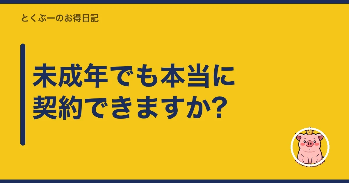 未成年でも本当に契約できますか?｜とくぶー