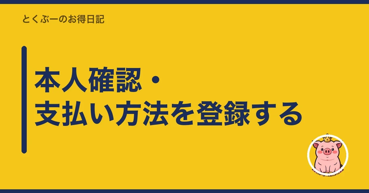 本人確認・支払い方法を登録する|とくぶー
