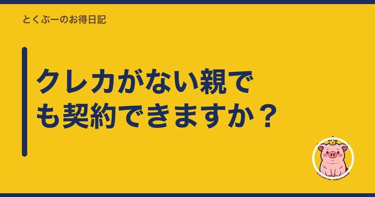 クレカがない親でも契約できますか?|とくぶー