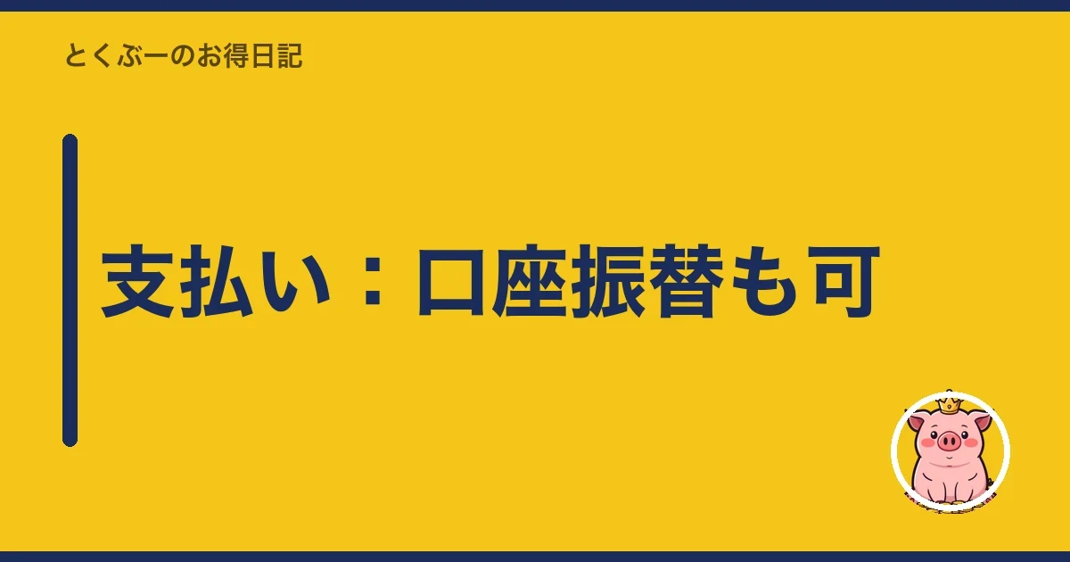 支払い:口座振替も可|とくぶー