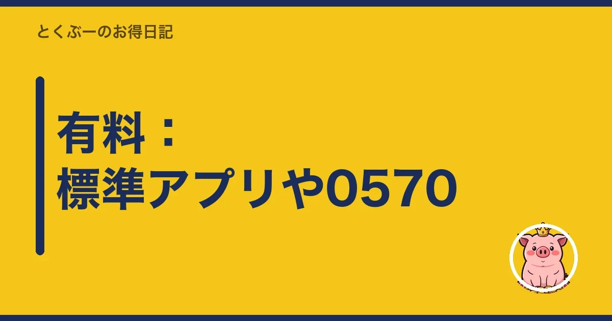 有料：標準アプリや0570｜とくぶー