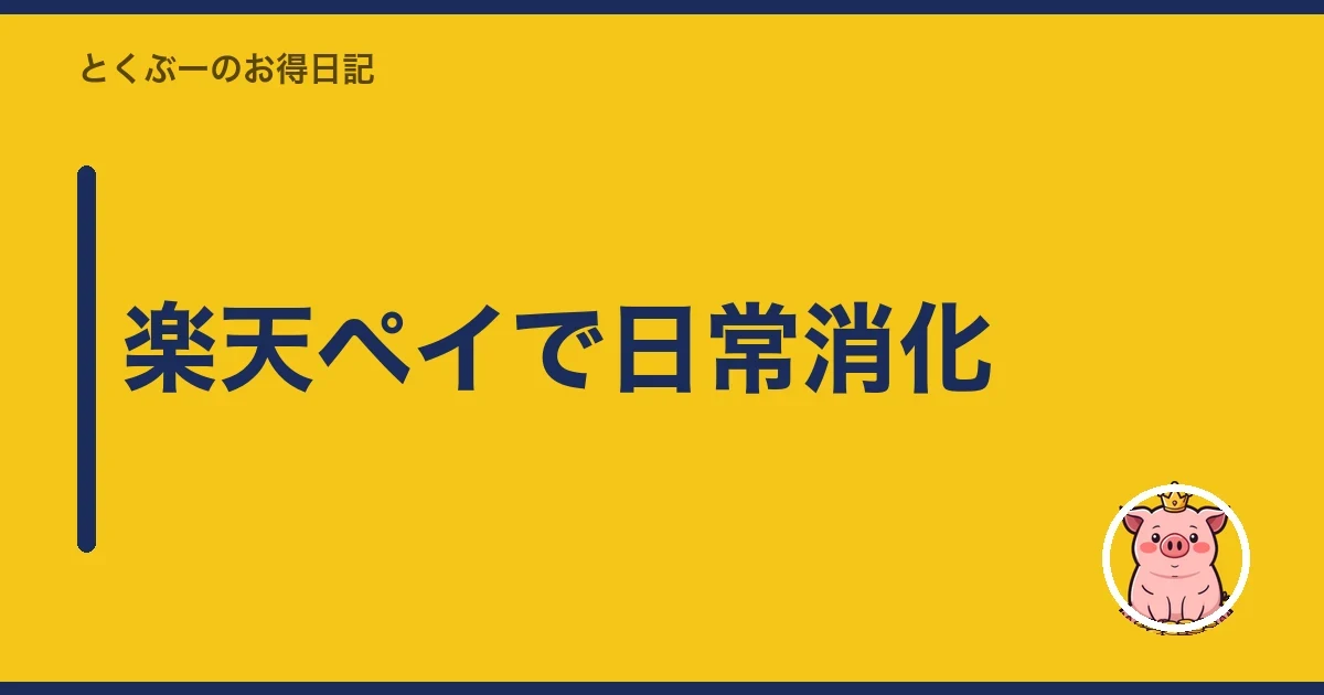 楽天ペイで日常消化｜とくぶー