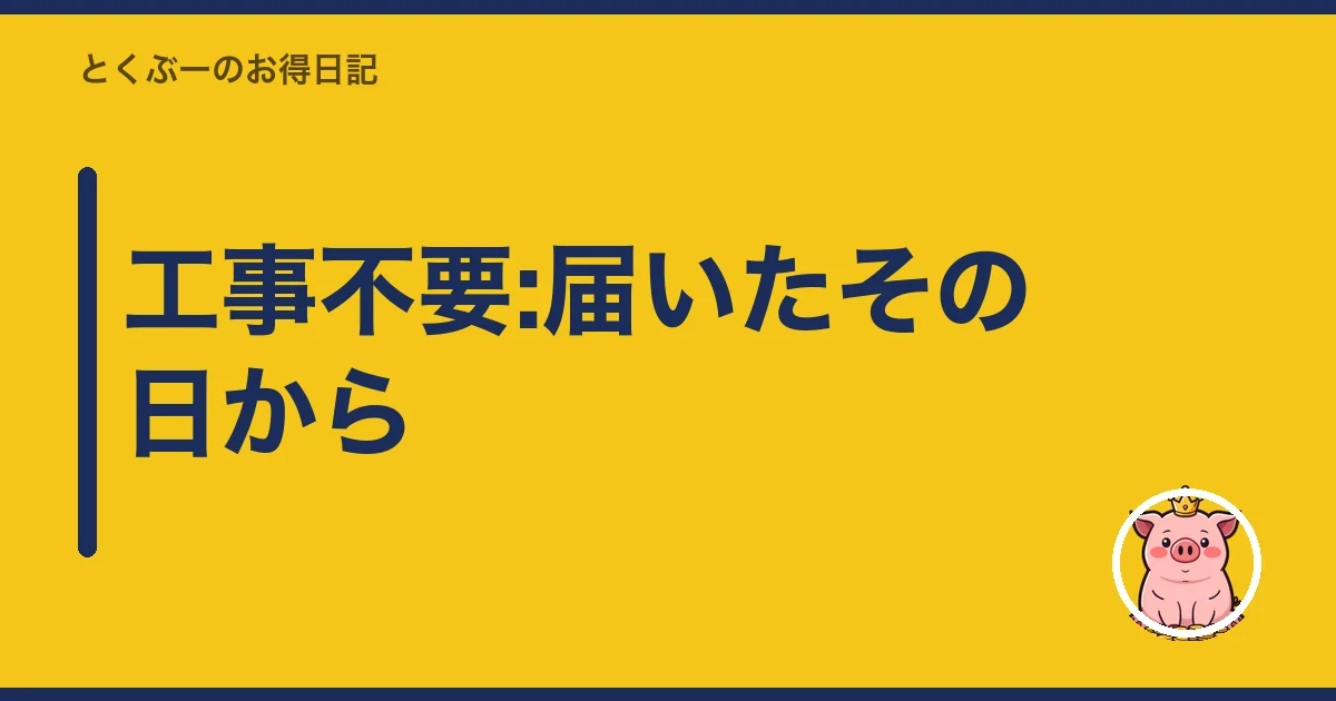 工事不要:届いたその日から|とくぶー