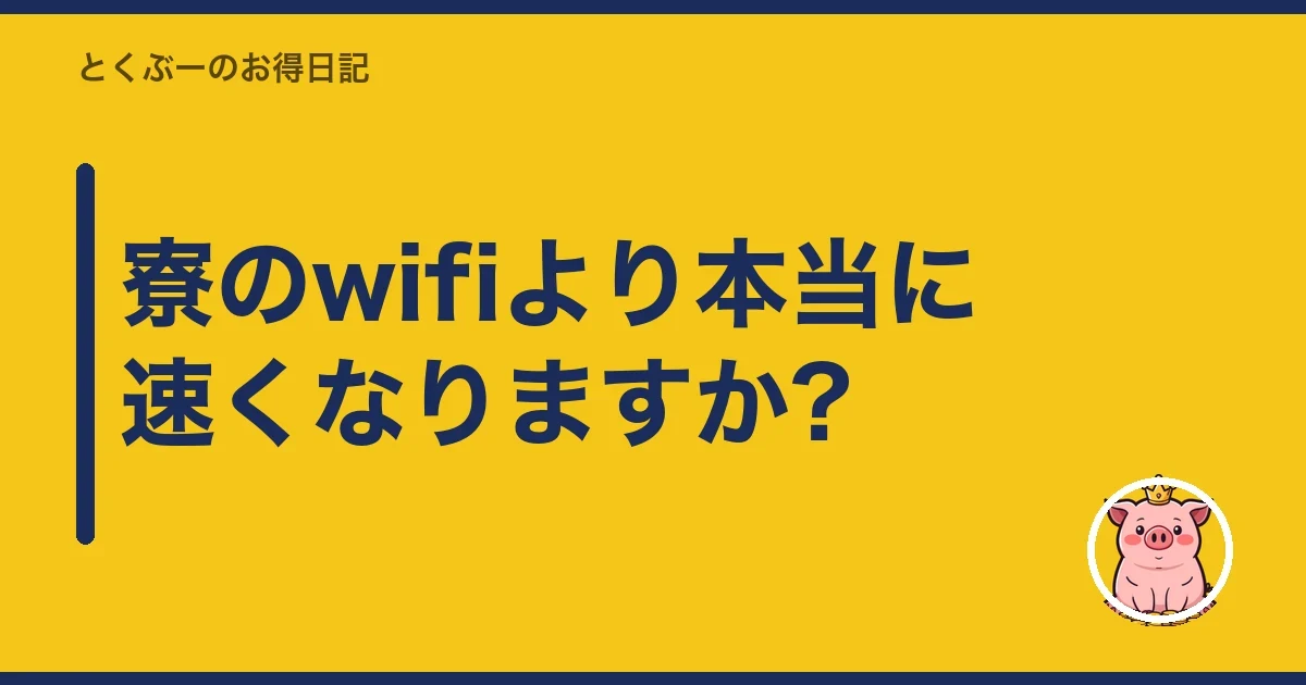 寮のwifiより本当に速くなりますか?|とくぶー