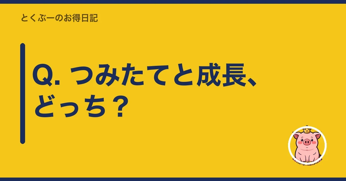 Q. つみたてと成長、どっち？｜とくぶー