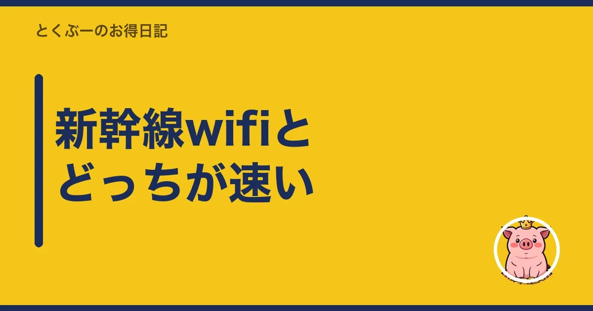 新幹線wifiとどっちが速い|とくぶー