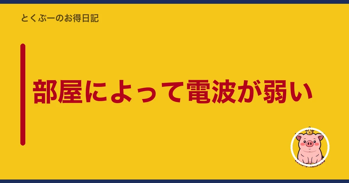 部屋によって電波が弱い｜とくぶー