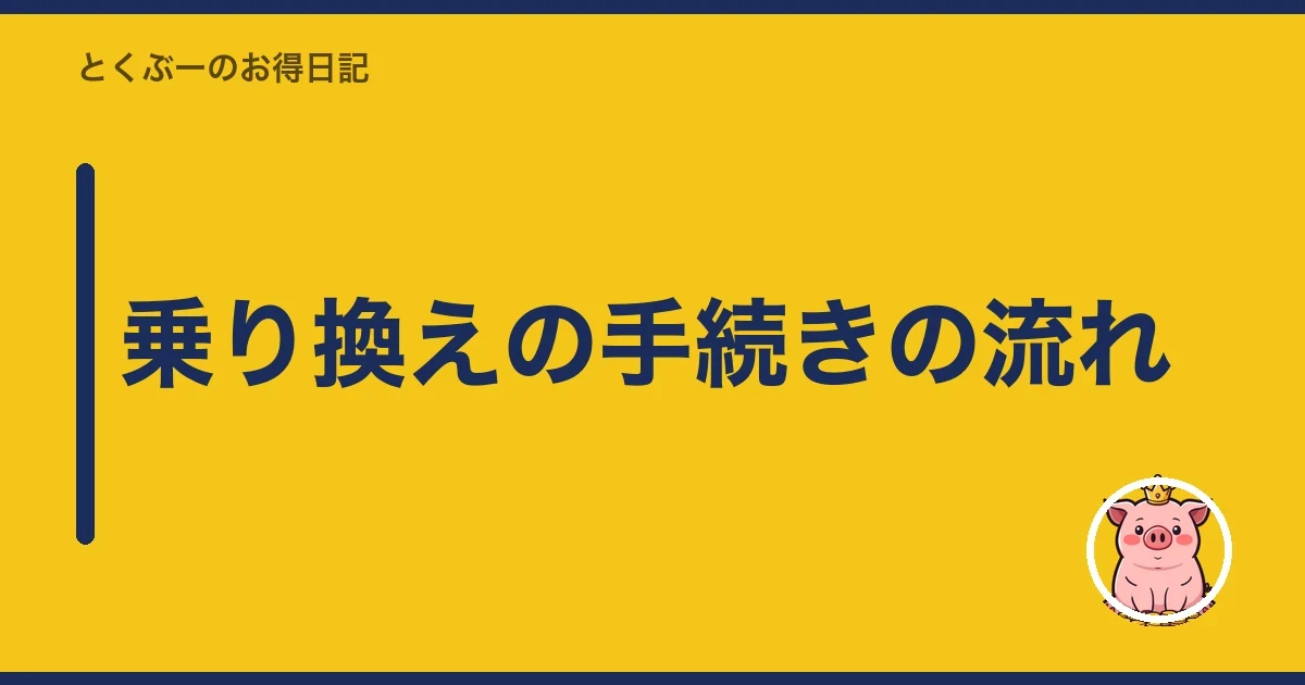 乗り換えの手続きの流れ|とくぶー