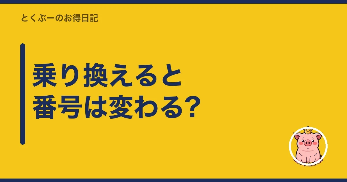 乗り換えると番号は変わる?|とくぶー