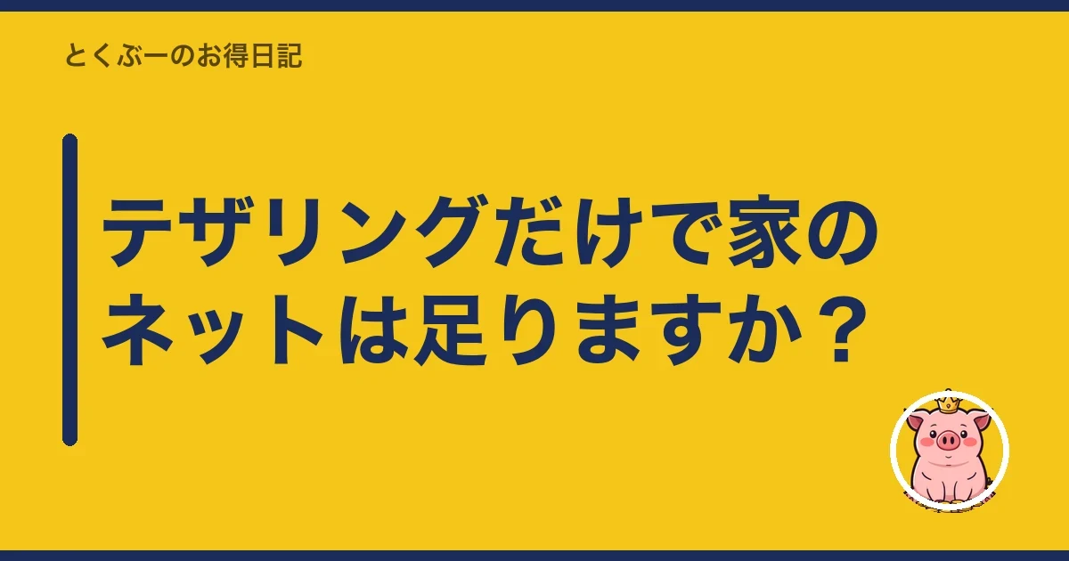 テザリングだけで家のネットは足りますか?|とくぶー