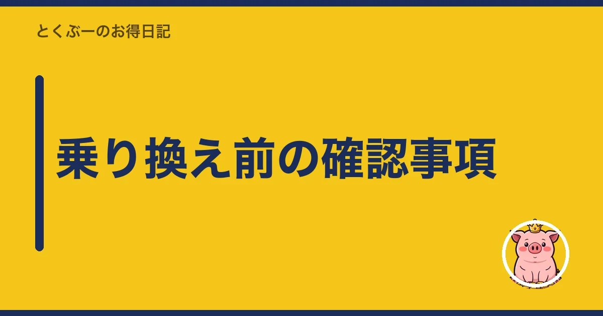 乗り換え前の確認事項|とくぶー