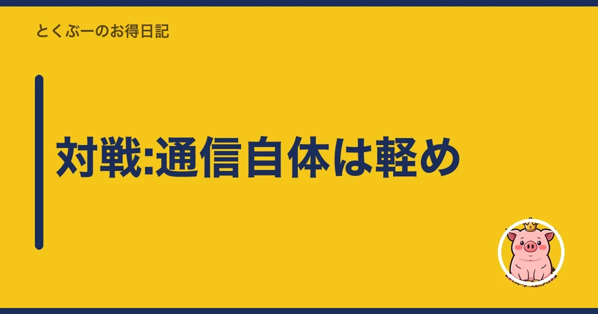 対戦:通信自体は軽め｜とくぶー